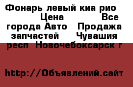 Фонарь левый киа рио(kia rio) › Цена ­ 5 000 - Все города Авто » Продажа запчастей   . Чувашия респ.,Новочебоксарск г.